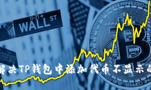 如何解决TP钱包中添加代币不显示的问题