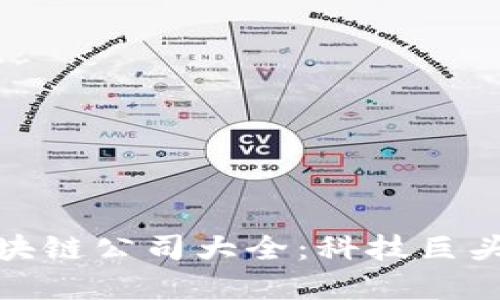全球顶尖区块链公司大全：科技巨头与创新先锋