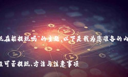 关于“tp钱包能提现嘛现在能提现吗”的主题，以下是我为您准备的内容大纲、相关和关键词。


TP钱包提现指南：现阶段可否提现、方法与注意事项