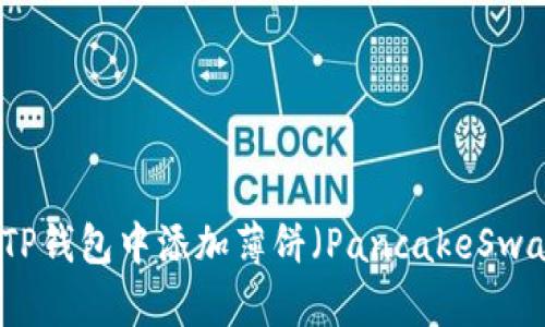 如何在TP钱包中添加薄饼（PancakeSwap）详解