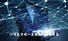 TP钱包卡顿一直转圈的解决