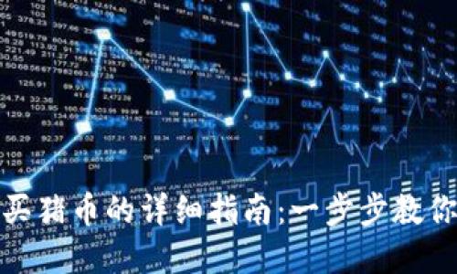 tp钱包购买猪币的详细指南：一步步教你如何操作